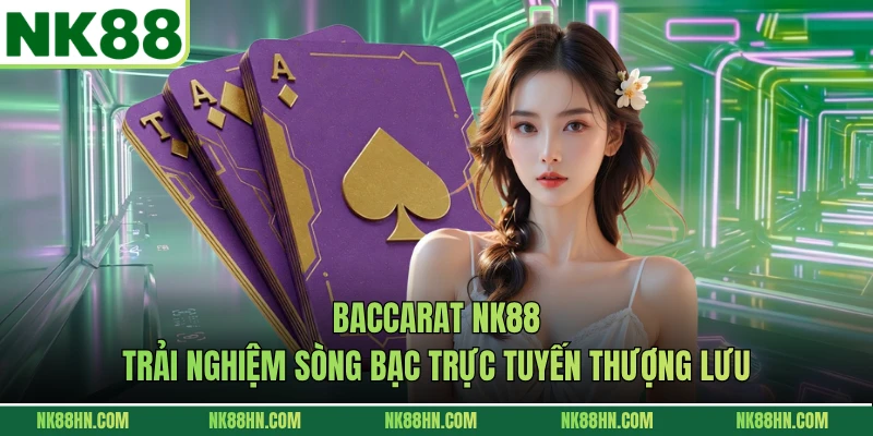 Baccarat NK88 - Trải Nghiệm Sòng Bạc Trực Tuyến Thượng Lưu