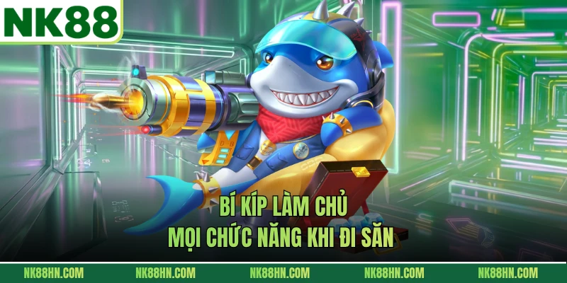 Bí kíp làm chủ mọi chức năng khi đi săn 