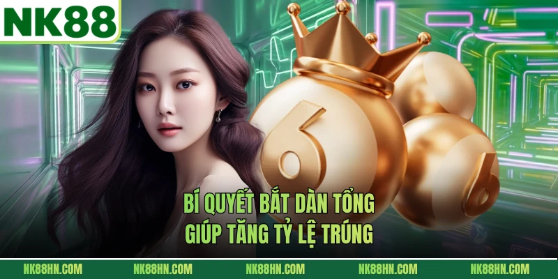 Bí quyết bắt dàn tổng giúp tăng tỷ lệ trúng