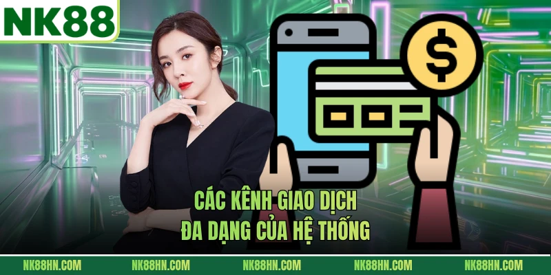 Các kênh giao dịch đa dạng của hệ thống