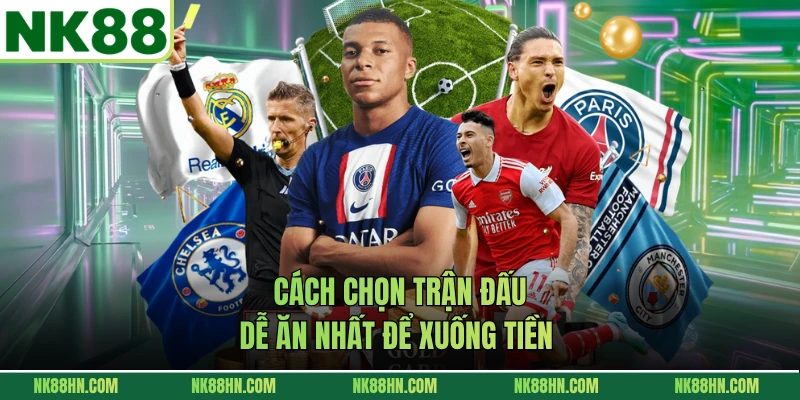 Cách chọn trận đấu dễ ăn nhất để xuống tiền 