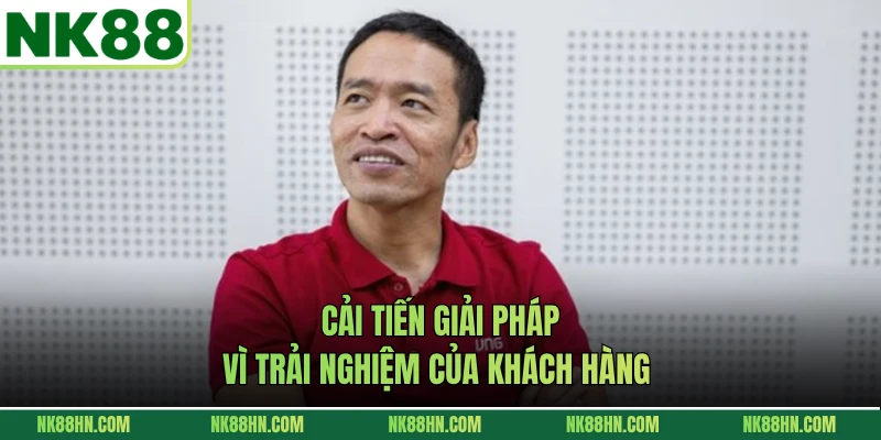 Cải tiến giải pháp vì trải nghiệm của khách hàng 