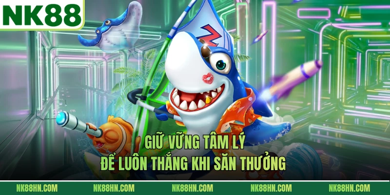 Giữ vững tâm lý để luôn thắng khi săn thưởng