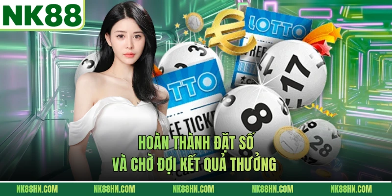 Hoàn thành đặt số và chờ đợi kết quả thưởng 