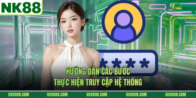 Hướng dẫn các bước thực hiện truy cập hệ thống