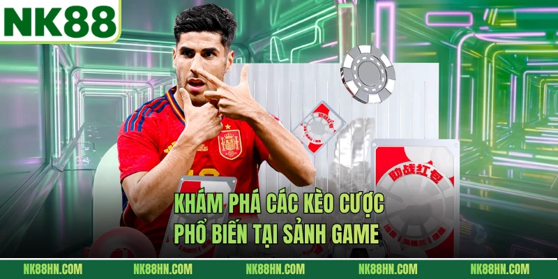 Khám phá các kèo cược phổ biến tại sảnh game 