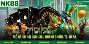 Nổ Hũ Jackpot Mở Ra Cơ Hội Làm Giàu Nhanh Chóng Tại NK88