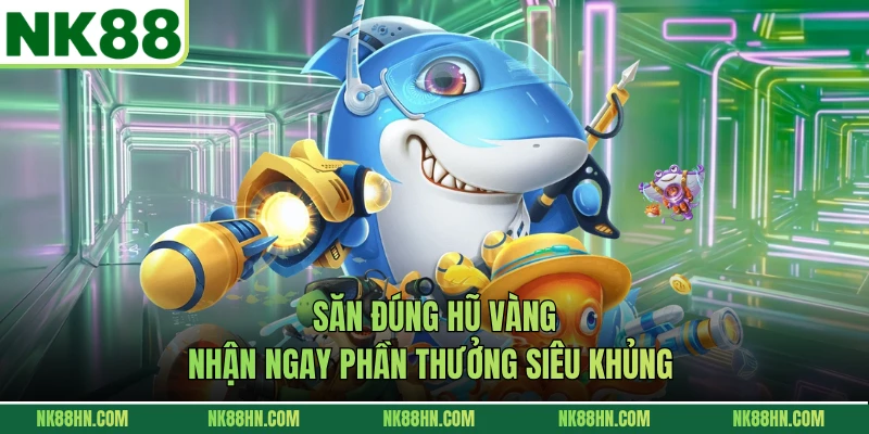Săn đúng hũ vàng nhận ngay phần thưởng siêu khủng