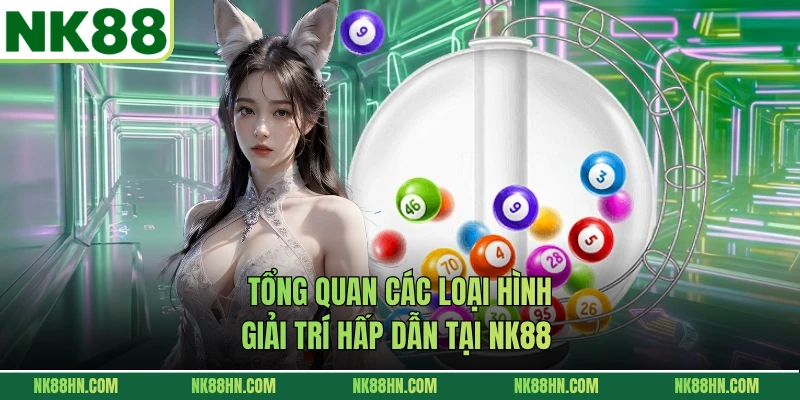 Tổng quan các loại hình giải trí hấp dẫn tại NK88 