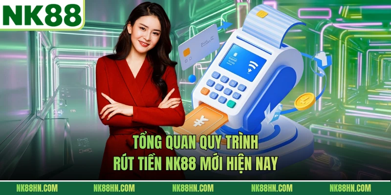 Tổng quan quy trình rút tiền NK88 mới hiện nay