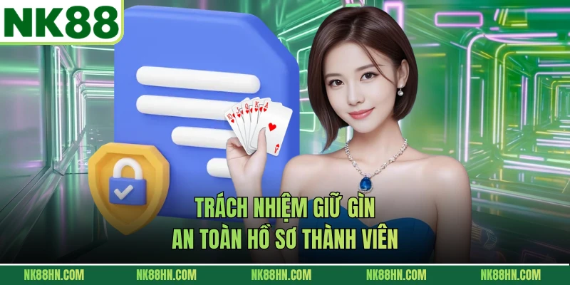 Trách nhiệm giữ gìn an toàn hồ sơ thành viên