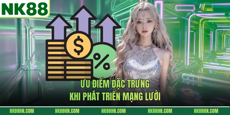 Ưu điểm đặc trưng khi phát triển mạng lưới