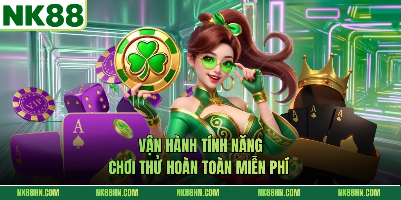 Vận hành tính năng chơi thử hoàn toàn miễn phí 