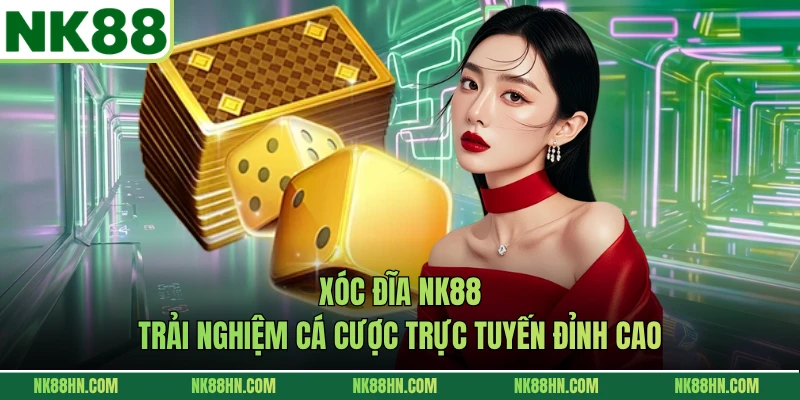 Xóc Đĩa NK88 - Trải Nghiệm Cá Cược Trực Tuyến Đỉnh Cao